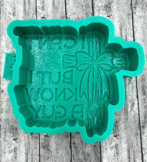 I Can’t But I Know A Guy Freshie Silicone Mold