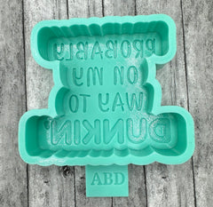 Probably On My Way Dunkin Freshie Silicone Mold