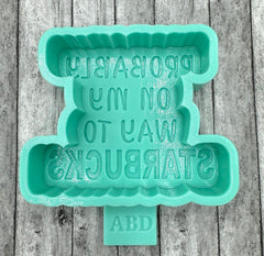 Probably On My Way Starbucks Freshie Silicone Mold