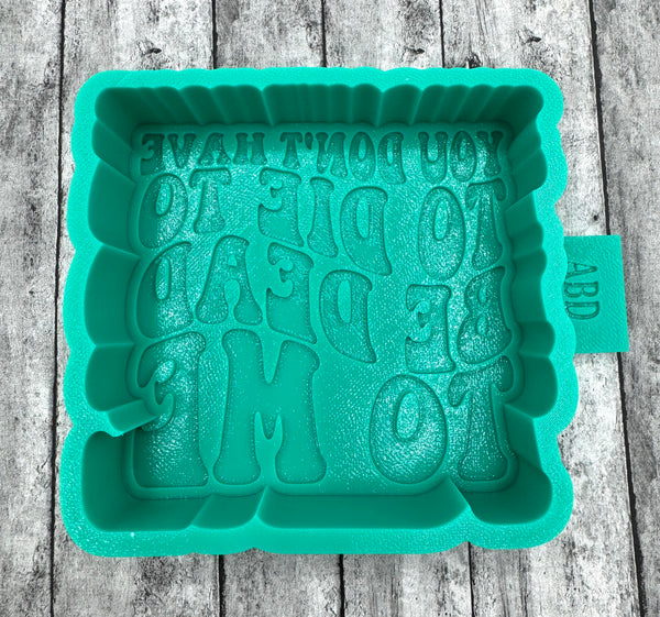 You Don't Have to Die to be Dead to Me Freshie Mold